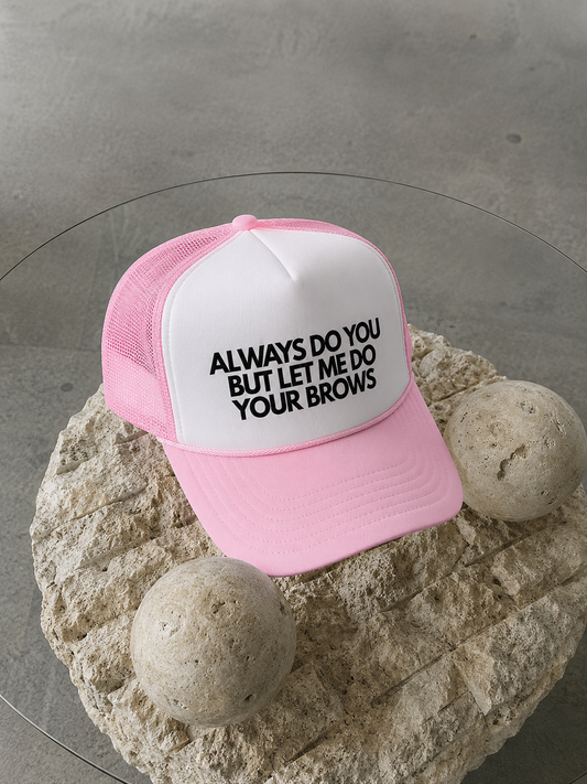 Always Do You But Let Me Do Your Brows | Trucker Foam Hat
