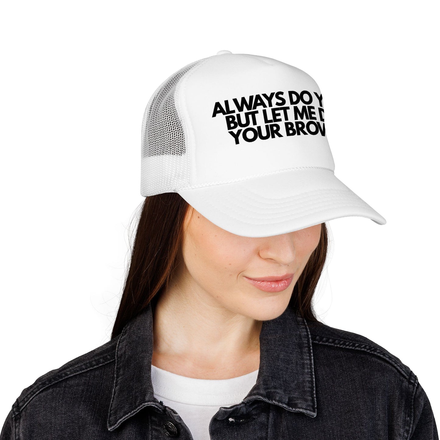 Always Do You But Let Me Do Your Brows | Trucker Foam Hat