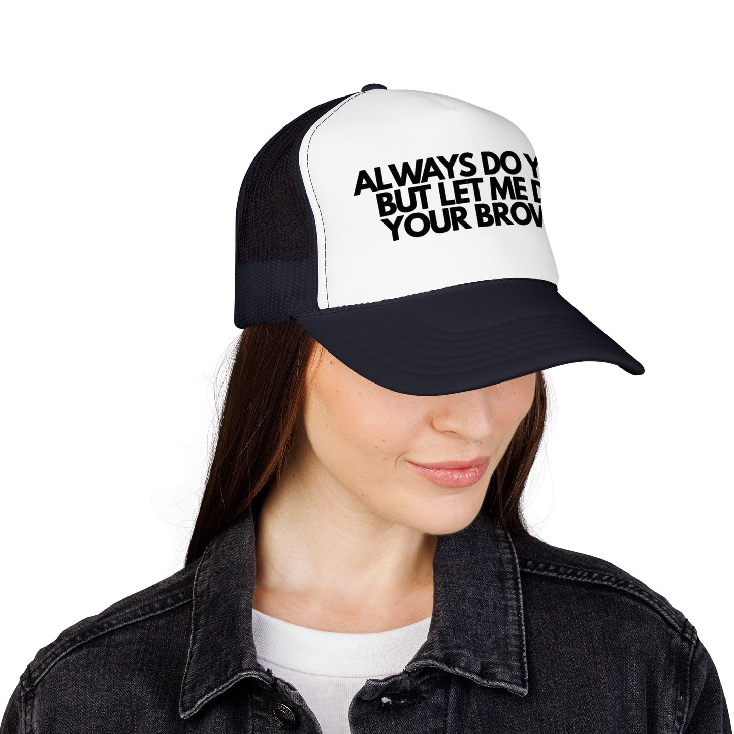 Always Do You But Let Me Do Your Brows | Trucker Foam Hat